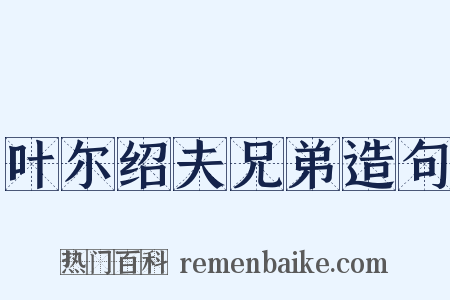 叶尔绍夫兄弟造句是什么意思的图片